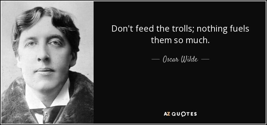 Cita de Oscar Wilde: Don't feed the trolls; nothing fuels them so much.